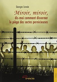 MIROIR, MIROIR, DIS-MOI COMMENT DISCERNER LE PIEGE DES SECTES PERNICIEUSES