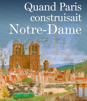 QUAND PARIS CONSTRUISAIT NOTRE-DAME