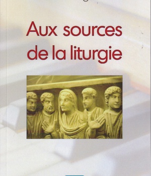 AUX SOURCES DE LA LITURGIE