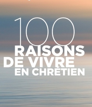 100 RAISONS DE VIVRE EN CHRETIEN