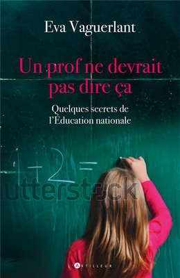 UN PROF NE DEVRAIT PAS DIRE CA - CHOSES VUES ET CHOSES TUES DANS L'EDUCATION NATIONALE