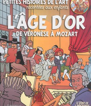 PETITES HISTOIRES DE L'ART RACONTEES AUX ENFANTS L'AGE D'OR, DE VERONESE A MOZART