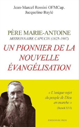 UN PIONNIER DE LA NOUVELLE EVANGELISATION - PERE MARIE-ANTOINE MISSIONNAIRE CAPUCIN (1825-1907)