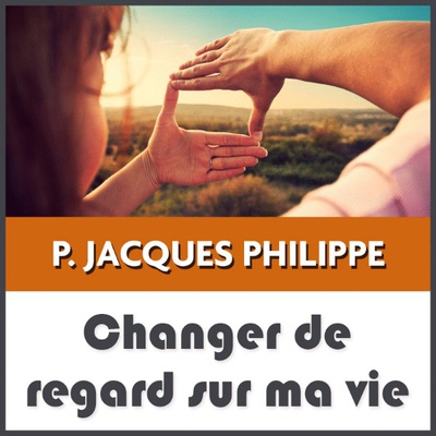 CD CHANGER DE REGARD SUR MA VIE - P. JACQUES PHILIPPE - MMMEDIAS