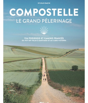 COMPOSTELLE LE GRAND PELERINAGE - VIA PODIENSIS ET CAMINO FRANCES: DU PUY-EN-VELAY A SANTIAGO ET AU