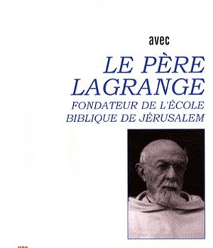 PRIER 15 JOURS AVEC LE PERE LAGRANGE FONDATEUR DE L'ECOLE BIBLIQUE DE JERUSALEM