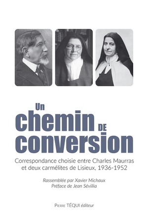 UN CHEMIN DE CONVERSION - CORRESPONDANCE CHOISIE ENTRE CHARLES MAURRAS ET DEUX CARMELITES DE LISIEUX