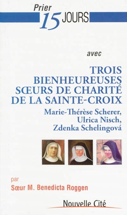 PRIER 15 JOURS AVEC TROIS BIENHEUREUSES SOEURS DE CHARITE DE LA SAINTE CROIX