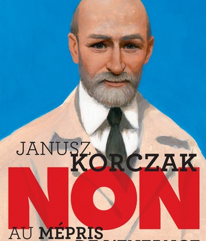 JANUSZ KORCZAK : "NON AU MEPRIS DE L'ENFANCE"