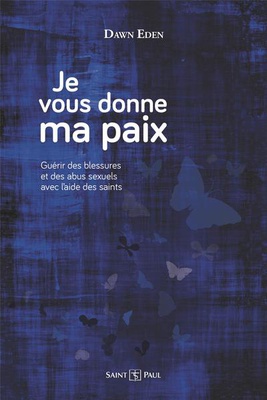 JE VOUS DONNE MA PAIX - GUERIR DE SES BLESSURES EN SUIVANT L'EXEMPLE DES SAINTS