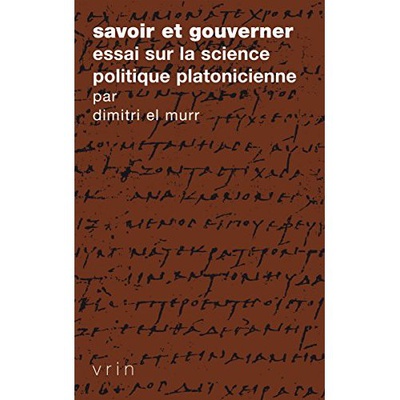 SAVOIR ET GOUVERNER - ESSAI SUR LA SCIENCE POLITIQUE PLATONICIENNE