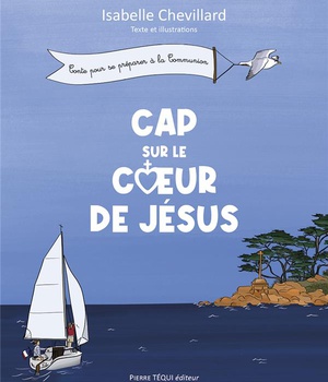 CAP SUR LE COEUR DE JESUS - CONTE POUR SE PREPARER A LA COMMUNION - EDITION ILLUSTREE
