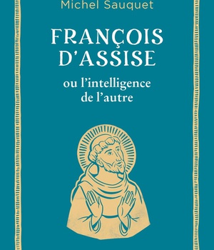 FRANCOIS D'ASSISE OU L'INTELLIGENCE DE L'AUTRE