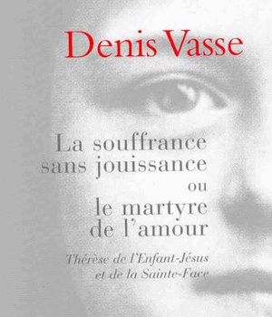 LA SOUFFRANCE SANS JOUISSANCE OU LE MARTYRE DE L'AMOUR - THERESE DE L'ENFANT-JESUS ET DE LA SAINTE-F