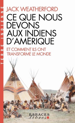 CE QUE NOUS DEVONS AUX INDIENS D'AMERIQUE ET COMMENT ILS ONT TRANSFORME LE MONDE (EL-TERRE INDIENNE)