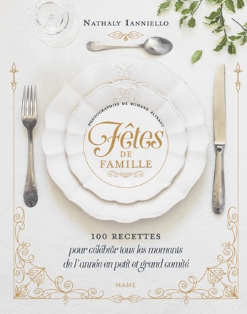 FETES DE FAMILLE 100 RECETTES POUR CELEBRER TOUS LES MOMENTS DE L'ANNEE EN PETIT ET GRAND COMITE