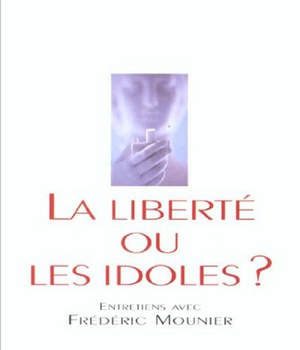 LA LIBERTE OU LES IDOLES ? ENTRETIENS AVEC FREDERIC MOUNIER