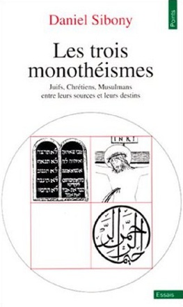 LES TROIS MONOTHEISMES - JUIFS, CHRETIENS, MUSULMANS ENTRE LEURS SOURCES ET LEURS DESTINS
