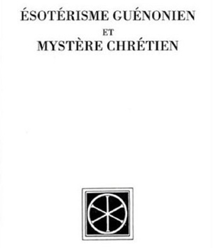 ESOTERISME GUENONIEN ET MYSTERE CHRETIEN