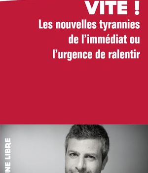 VITE ! - LES NOUVELLES TYRANNIES DE L'IMMEDIAT OU L'URGENCE DE RALENTIR