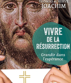 VIVRE DE LA RESURRECTION - GRANDIR DANS L'ESPERANCE