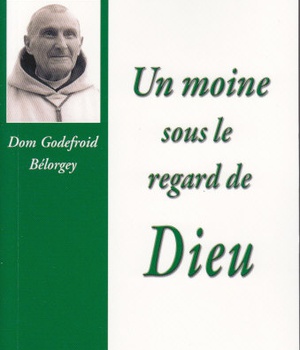 UN MOINE SOUS LE REGARD DE DIEU - DOM GODEFROID BELORGEY