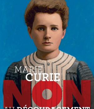 MARIE CURIE : "NON AU DECOURAGEMENT"