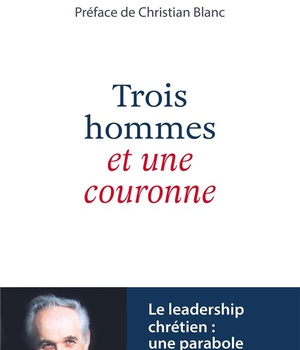 3 HOMMES ET UNE COURONNE - LE LEADERSHIP CHRETIEN : UNE PARABOLE
