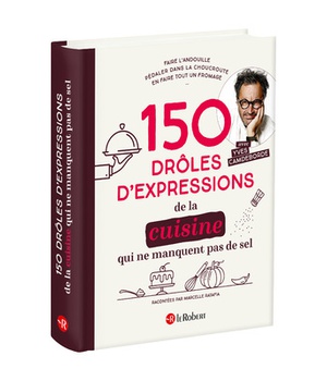 150 DROLES D'EXPRESSIONS DE LA CUISINE QUI NE MANQUENT PAS DE SEL