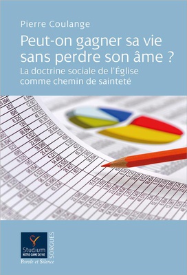PEUT-ON GAGNER SA VIE SANS PERDRE SON AME ? - LA DOCTRINE SOCIALE DE L'EGLISE COMME CHEMIN DE SAINTE