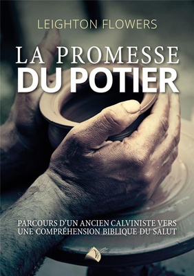 LA PROMESSE DU POTIER - PARCOURS D'UN ANCIEN CALVINISTE VERS UNE COMPREHENSION BIBLIQUE DU SALUT