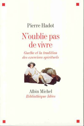 N'OUBLIE PAS DE VIVRE - GOETHE ET LA TRADITION DES EXERCICES SPIRITUELS