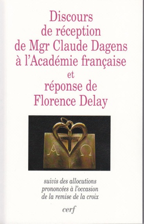 DISCOURS DE RECEPTION DE MGR CLAUDE DAGENS A L'ACADEMIE FRANCAISE ET REPONSE DE FLORENCE DELAY