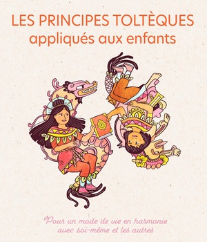 LES PRINCIPES TOLTEQUES APPLIQUES AUX ENFANTS