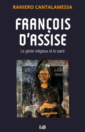 FRANCOIS D ASSISE - LE GENIE RELIGIEUX ET LE SAINT