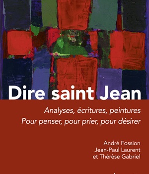 DIRE SAINT JEAN : ANALYSES, ECRITURES, PEINTURES - POUR PENSER, POUR PRIER, POUR DESIRER
