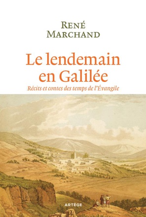 LE LENDEMAIN EN GALILEE - RECITS ET CONTES DES TEMPS DE L'EVANGILE