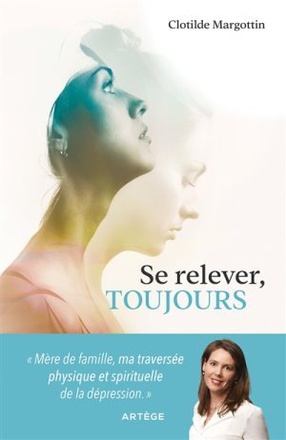 SE RELEVER, TOUJOURS - MERE DE FAMILLE, MA TRAVERSEE PHYSIQUE ET SPIRITUELLE DE LA DEPRESSION