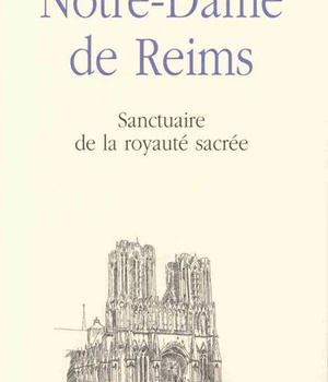NOTRE DAME DE REIMS-SANCTUAIRE DE LA MONARCHIE SACREE