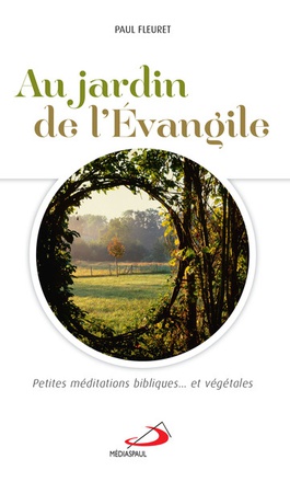 AU JARDIN DE L'EVANGILE - PETITES MEDITATIONS BIBLIQUES ET VEGETALES