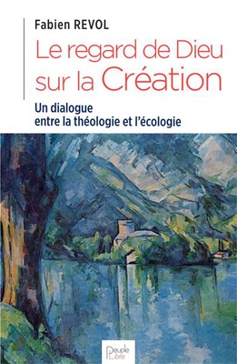 LE REGARD DE DIEU SUR LA CREATION - UN DIALOGUE ENTRE LA THEOLOGIE ET L'ECOLOGIE