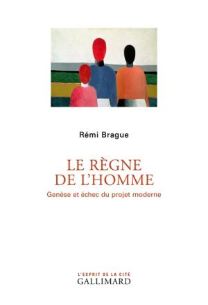 LE REGNE DE L'HOMME - GENESE ET ECHEC DU PROJET MODERNE