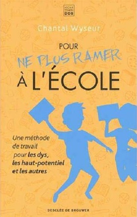 POUR NE PLUS RAMER A L'ECOLE - UNE METHODE DE TRAVAIL POUR LES DYS, LES HAUT-POTENTIEL ET LES AUTRES