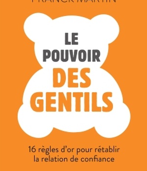 LE POUVOIRS DES GENTILS - 16 REGLES DOR POUR RENOUER AVEC LA CONFIANCE
