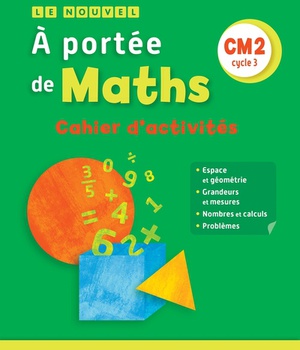 LE NOUVEL A PORTEE DE MATHS CM2 - CAHIER D'ACTIVITES - EDITION 2019