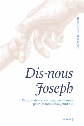 DIS-NOUS JOSEPH. PERE, MODELE ET COMPAGNON DE ROUTE POUR LES FAMILLES AUJOURD HUI