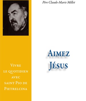 AIMEZ JESUS ! - VIVRE LE QUOTIDIEN AVEC SAINT PIO DE PIETRELCINA