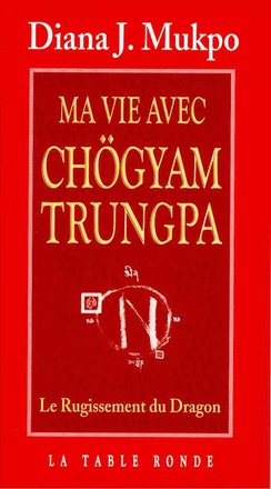 MA VIE AVEC CHOGYAM TRUNGPA - LE RUGISSEMENT DU DRAGON