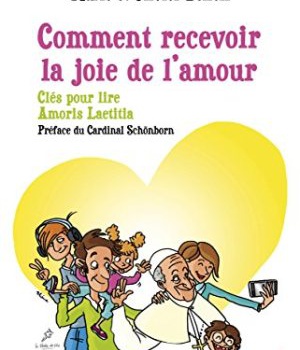 COMMENT RECEVOIR LA JOIE DE LAMOUR - CLES POUR LIRE AMORIS LAETITIA