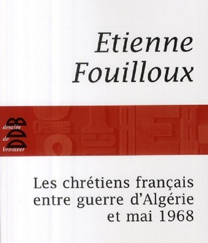 CHRETIENS FRANCAIS ENTRE GUERRE D'ALGERIE ET MAI 68 (LES)